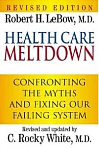 Health Care Meltdown: Confronting the Myths and Fixing Our Ailing System (Paperback, 2, Revised)