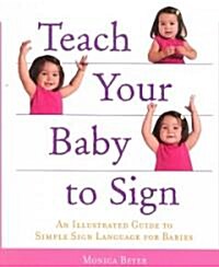 Teach Your Baby to Sign: An Illustrated Guide to Simple Sign Language for Babies (Paperback)