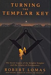 Turning the Templar Key: The Secret Legacy of the Knights Templar and the Origins of Freemasonry (Hardcover)