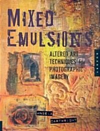 Mixed Emulsions: Altered Art Techniques for Photographic Imagery (Paperback)