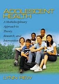 Adolescent Health: A Multidisciplinary Approach to Theory, Research, and Intervention (Hardcover)