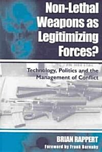 Non-lethal Weapons as Legitimising Forces? : Technology, Politics and the Management of Conflict (Paperback)