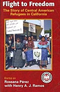 Flight to Freedom: The Story of Central American Refugees in California (Paperback)