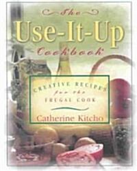 The Use-It-Up Cookbook: Creative Recipes for the Frugal Cook (Paperback)