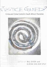 Justice Gained?: Crime and Crime Control in South Africas Transition (Paperback)