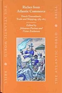 Riches from Atlantic Commerce: Dutch Transatlantic Trade and Shipping, 1585-1817 (Hardcover)