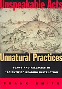 Unspeakable Acts, Unnatural Practices: Flaws and Fallacies in Scientific Reading Instruction (Paperback)