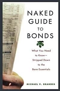 Naked Guide to Bonds: What You Need to Know -- Stripped Down to the Bare Essentials (Hardcover)