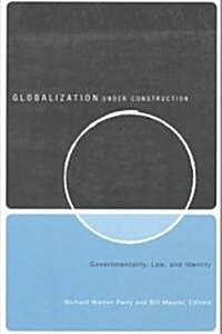 Globalization Under Construction: Govermentality, Law, and Identity (Paperback)
