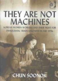 They are not machines : Korean women workers and their fight for democratic trade unionism in the 1970s