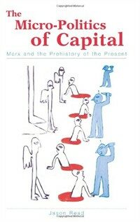 The micro-politics of capital: Marx and the prehistory of the present