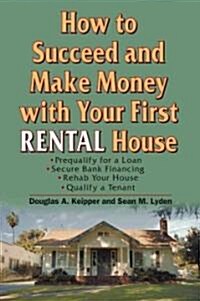 How to Succeed and Make Money with Your First Rental House (Paperback)