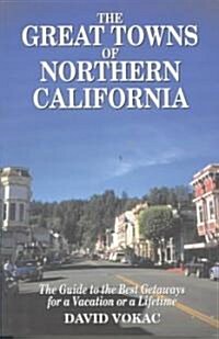 The Great Towns of Northern California: The Guide to the Best Getaways for a Vacation or a Lifetime (Paperback)