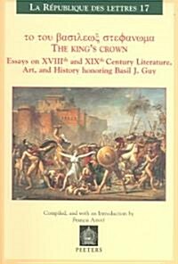The Kings Crown: Essays on Xviiith and Xixth Century Literature, Art, and History Honoring Basil J. Guy (Paperback)