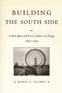 Building the South Side: Urban Space and Civic Culture in Chicago, 1890-1919 (Hardcover)