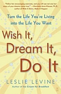 Wish It, Dream It, Do It: Turn the Life Youre Living Into the Life You Want (Paperback, Original)