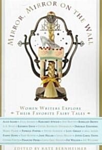Mirror, Mirror on the Wall: Women Writers Explore Their Favorite Fairy Tales (Paperback)
