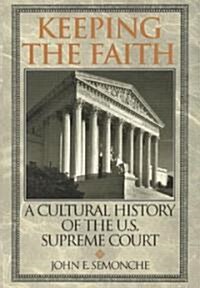 Keeping the Faith: A Cultural History of the U.S. Supreme Court (Hardcover)