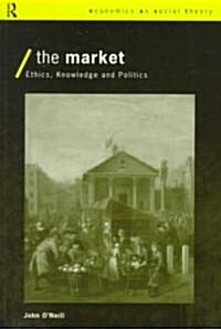 The Market : Ethics, Knowledge and Politics (Paperback)