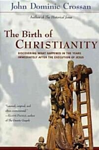The Birth of Christianity: Discovering What Happened in the Years Immediately After the Execution of Jesus (Paperback)