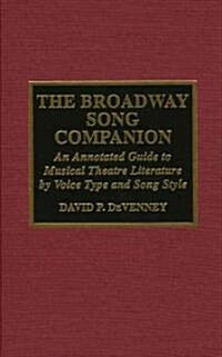 The Broadway Song Companion: An Annotated Guide to Musical Theatre Literature by Voice Type and Song Style (Hardcover)