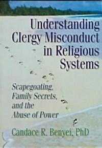Understanding Clergy Misconduct in Religious Systems: Scapegoating, Family Secrets, and the Abuse of Power (Paperback)