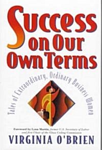 Success on Our Own Terms: Tales of Extraordinary, Ordinary Business Women (Hardcover)