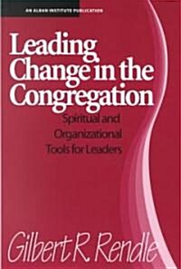 Leading Change in the Congregation: Spiritual & Organizational Tools for Leaders (Paperback)
