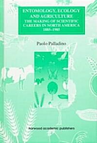 Entomology, Ecology and Agriculture: The Making of Science Careers in North America, 1885-1985 (Hardcover)