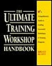The Ultimate Training Workshop Handbook: A Comprehensive Guide to Leading Successful Workshops and Training Programs (Paperback)