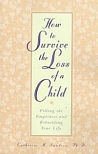 How to Survive the Loss of a Child: Filling the Emptiness and Rebuilding Your Life (Paperback)