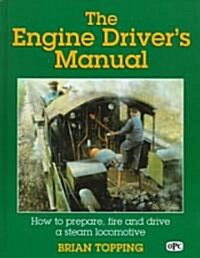 The Engine Drivers Manual : How to Prepare, Fire and Drive a Steam Locomotive (Hardcover)