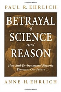 Betrayal of Science and Reason: How Anti-Environmental Rhetoric Threatens Our Future (Paperback)