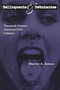Delinquents and Debutantes: Twentieth-Century American Girls Cultures (Paperback)