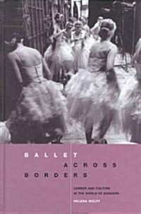 Ballet Across Borders : Career and Culture in the World of Dancers (Hardcover)