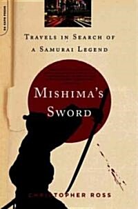 Mishimas Sword: Travels in Search of a Samurai Legend (Paperback)