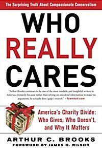 Who Really Cares: The Surprising Truth about Compassionate Conservatism -- Americas Charity Divide -- Who Gives, Who Doesnt, and Why I (Paperback)