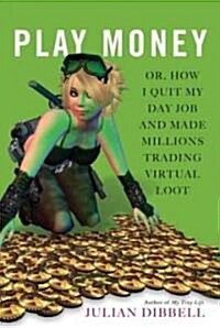 Play Money: Or, How I Quit My Day Job and Made Millions Trading Virtual Loot (Paperback)