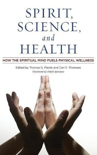 Spirit, Science, and Health: How the Spiritual Mind Fuels Physical Wellness (Hardcover)