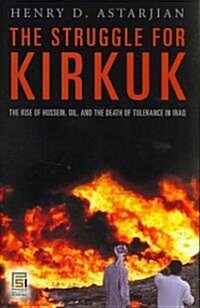 The Struggle for Kirkuk: The Rise of Hussein, Oil, and the Death of Tolerance in Iraq (Hardcover)