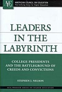 Leaders in the Labyrinth: College Presidents and the Battlegrounds of Creeds and Convictions (Hardcover)
