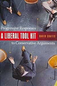 A Liberal Tool Kit: Progressive Responses to Conservative Arguments (Hardcover)