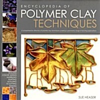 Encyclopedia of Polymer Clay Techniques: A Comprehensive Directory of Polymer Clay Techniques Covering a Panoramic Range of Exciting Applications (Hardcover)