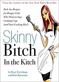 [중고] Skinny Bitch in the Kitch: Kick-Ass Solutions for Hungry Girls Who Want to Stop Cooking Crap (and Start Looking Hot!) (Paperback)
