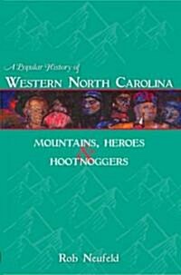 A Popular History of Western North Carolina: Mountains, Heroes & Hootnoggers (Paperback)