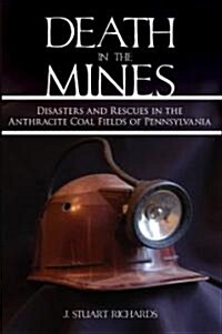 Death in the Mines: Disasters and Rescues in the Anthracite Coal Fields of Pennsylvania (Paperback)