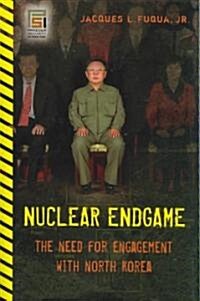 Nuclear Endgame: The Need for Engagement with North Korea (Hardcover)