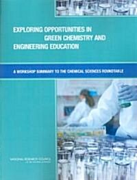 Exploring Opportunities in Green Chemistry and Engineering Education: A Workshop Summary to the Chemical Sciences Roundtable (Paperback)