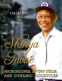 Collected Works of Shinya Inoue: Microscopes, Living Cells, and Dynamic Molecules (with DVD-Rom) [With DVD ROM] (Hardcover)