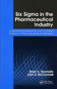 Six sigma in the pharmaceutical industry : understanding, reducing, and controlling variation in pharmaceuticals and biologics